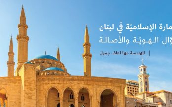 العمارة الإسلاميّة في لبنان: سؤال الهويّة والأصالة